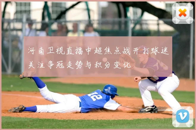 河南卫视直播中超焦点战开打球迷关注争冠走势与积分变化