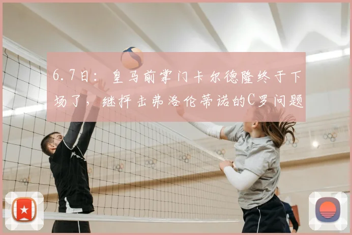 6.7日：皇马前掌门卡尔德隆终于下场了，继抨击弗洛伦蒂诺的C罗问题后_穆里尼奥_欧冠_马德里竞技