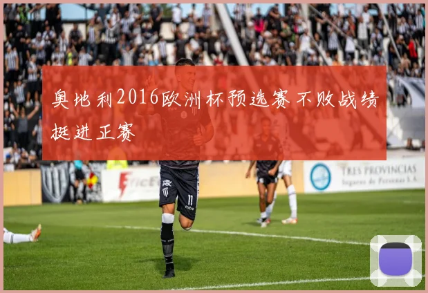 奥地利2016欧洲杯预选赛不败战绩挺进正赛