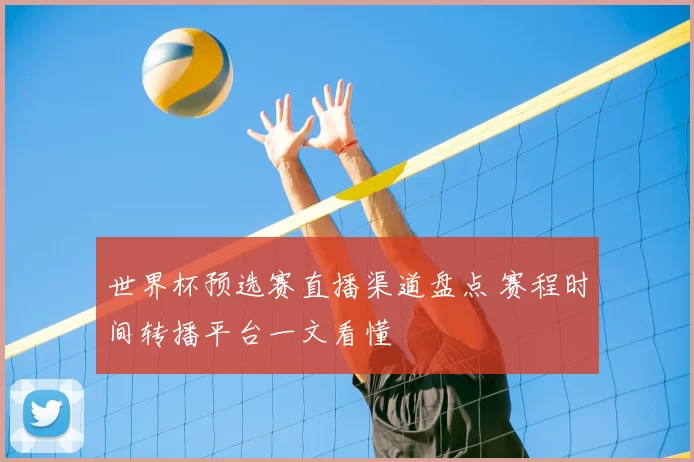 世界杯预选赛直播渠道盘点 赛程时间转播平台一文看懂