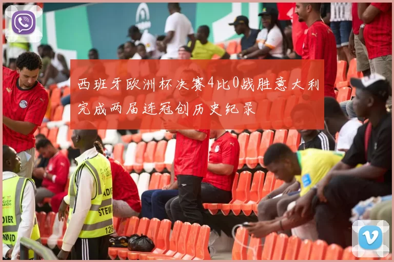 西班牙欧洲杯决赛4比0战胜意大利完成两届连冠创历史纪录