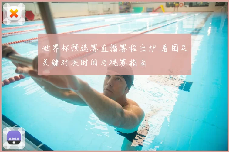 世界杯预选赛直播赛程出炉 看国足关键对决时间与观赛指南