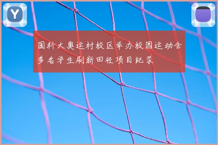国科大奥运村校区举办校园运动会多名学生刷新田径项目纪录