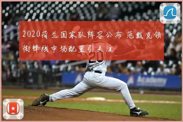 2020荷兰国家队阵容公布 范戴克领衔锋线中场配置引关注