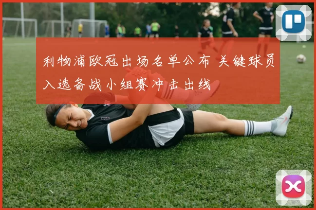 利物浦欧冠出场名单公布 关键球员入选备战小组赛冲击出线