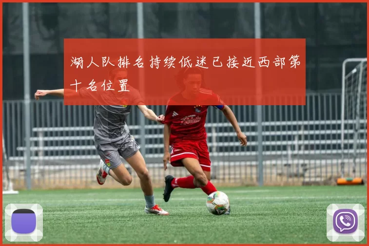 湖人队排名持续低迷已接近西部第十名位置